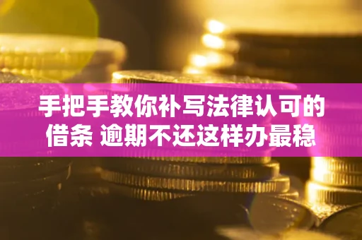 济南手把手教你补写法律认可的借条 逾期不还这样办最稳妥