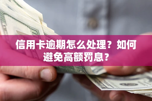 济南信用卡逾期怎么处理？如何避免高额罚息？