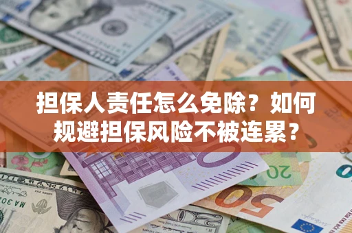 济南担保人责任怎么免除？如何规避担保风险不被连累？