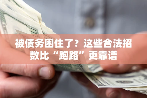 济南被债务困住了？这些合法招数比“跑路”更靠谱