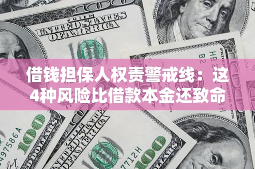 济南借钱担保人权责警戒线：这4种风险比借款本金还致命