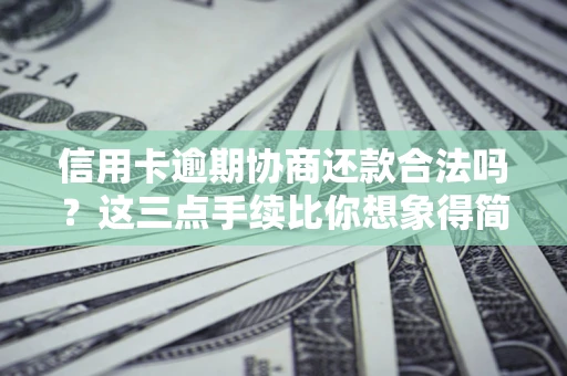 济南信用卡逾期协商还款合法吗？这三点手续比你想象得简单
