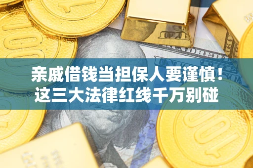 济南亲戚借钱当担保人要谨慎！这三大法律红线千万别碰