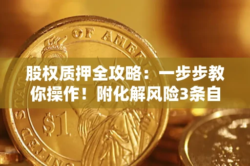 济南股权质押全攻略：一步步教你操作！附化解风险3条自救法则