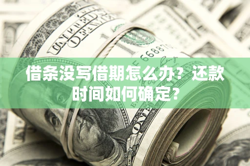 济南借条没写借期怎么办？还款时间如何确定？