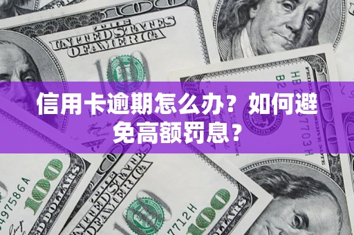 济南信用卡逾期怎么办？如何避免高额罚息？