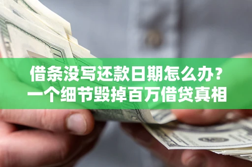 济南借条没写还款日期怎么办？一个细节毁掉百万借贷真相