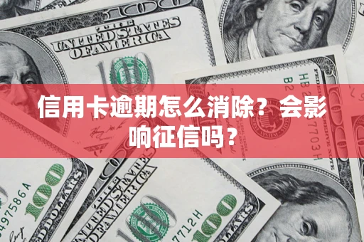 济南信用卡逾期怎么消除？会影响征信吗？