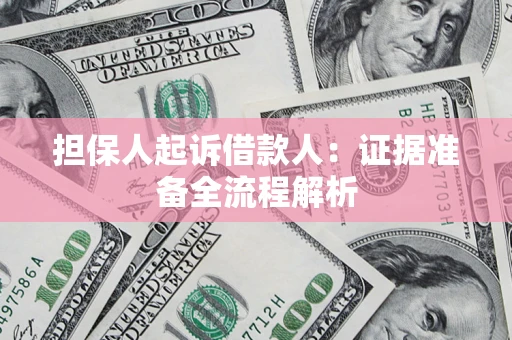 济南担保人起诉借款人：证据准备全流程解析
