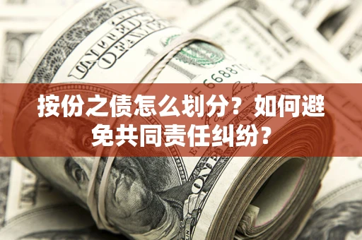 济南按份之债怎么划分？如何避免共同责任纠纷？