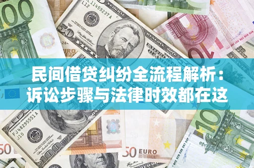 济南民间借贷纠纷全流程解析：诉讼步骤与法律时效都在这儿了
