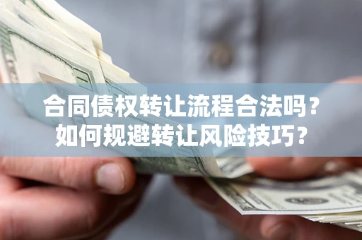 济南合同债权转让流程合法吗？如何规避转让风险技巧？