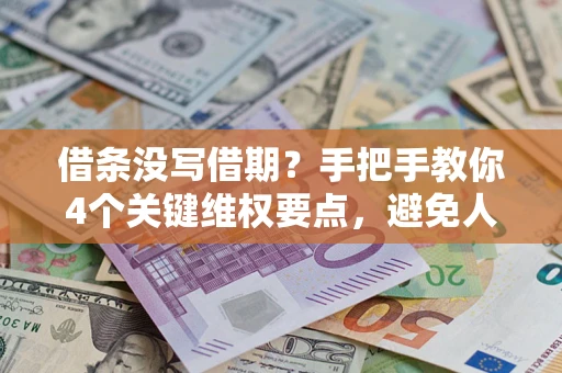 济南借条没写借期？手把手教你4个关键维权要点，避免人财两空