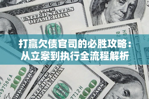 济南打赢欠债官司的必胜攻略：从立案到执行全流程解析