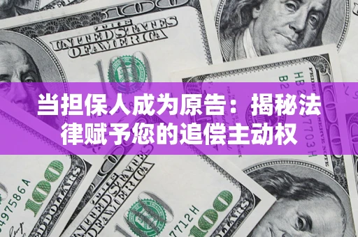 济南当担保人成为原告:揭秘法律赋予您的追偿主动权 济南当担保人成为原告:揭秘法律赋予您的追偿主动权