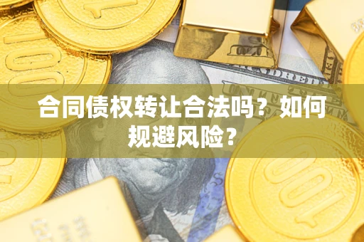 济南合同债权转让合法吗?如何规避风险? 济南合同债权转让合法吗?如何规避风险?