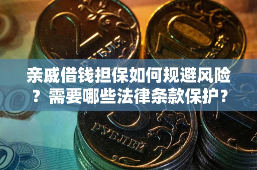 济南亲戚借钱担保如何规避风险？需要哪些法律条款保护？