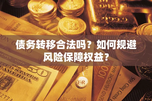 济南债务转移合法吗？如何规避风险保障权益？