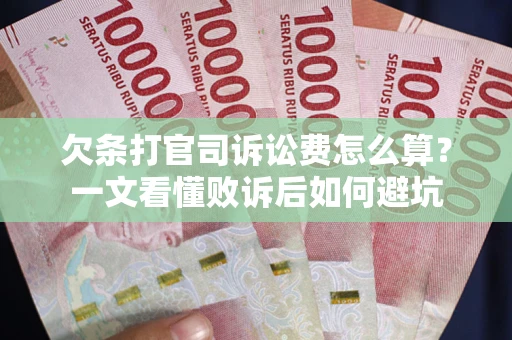 济南欠条打官司诉讼费怎么算？一文看懂败诉后如何避坑