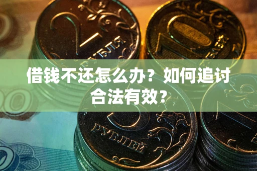 济南借钱不还怎么办？如何追讨合法有效？