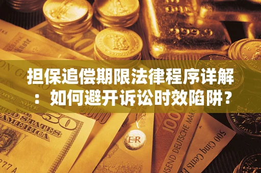 济南担保追偿期限法律程序详解：如何避开诉讼时效陷阱？