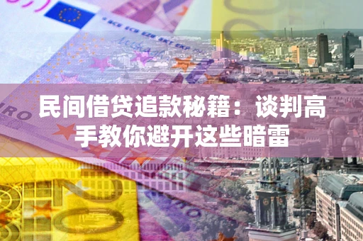 济南民间借贷追款秘籍：谈判高手教你避开这些暗雷