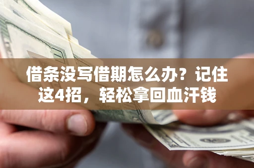 济南借条没写借期怎么办？记住这4招，轻松拿回血汗钱