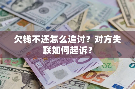 济南欠钱不还怎么追讨？对方失联如何起诉？
