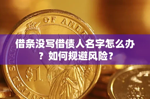 济南借条没写借债人名字怎么办？如何规避风险？