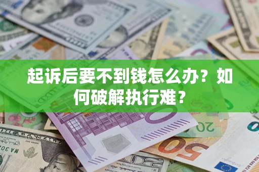 济南起诉后要不到钱怎么办？如何破解执行难？