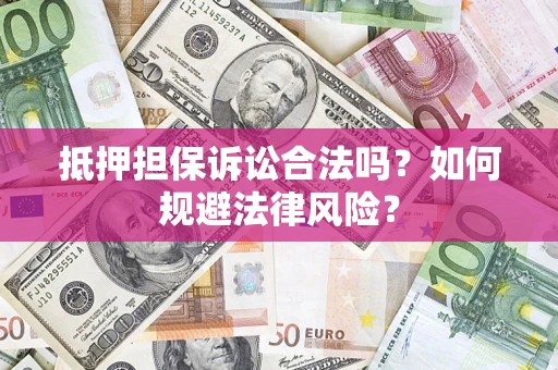 济南抵押担保诉讼合法吗？如何规避法律风险？