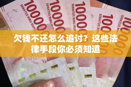 济南欠钱不还怎么追讨？这些法律手段你必须知道