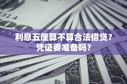 济南利息五厘算不算合法借贷？凭证要准备吗？