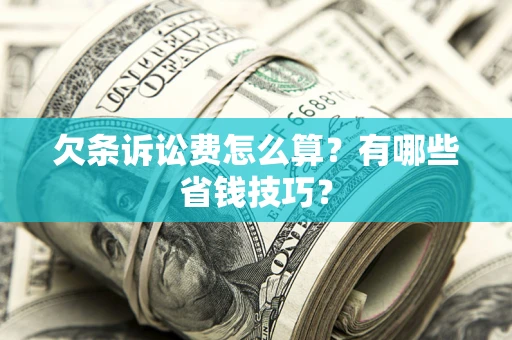 济南欠条诉讼费怎么算？有哪些省钱技巧？