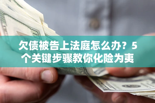 济南欠债被告上法庭怎么办？5个关键步骤教你化险为夷