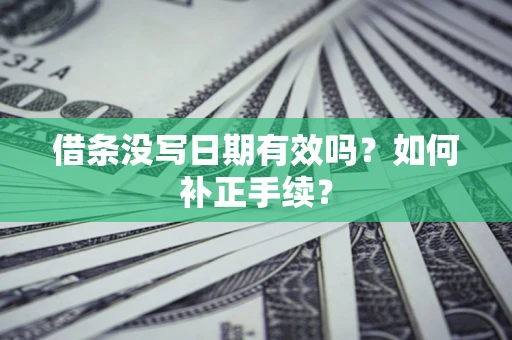 济南借条没写日期有效吗？如何补正手续？