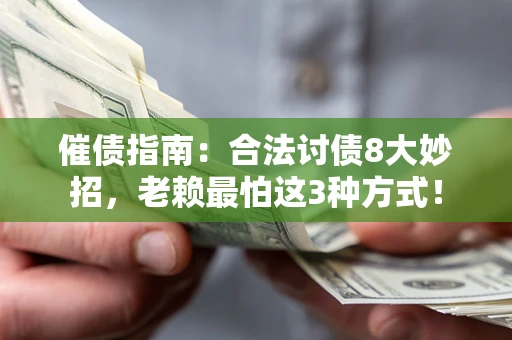 济南催债指南：合法讨债8大妙招，老赖最怕这3种方式！