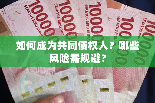 济南如何成为共同债权人？哪些风险需规避？