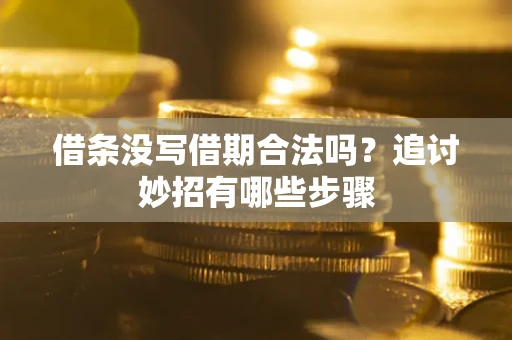 济南借条没写借期合法吗？追讨妙招有哪些步骤