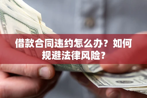 济南借款合同违约怎么办？如何规避法律风险？