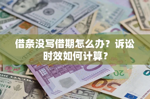 济南借条没写借期怎么办？诉讼时效如何计算？
