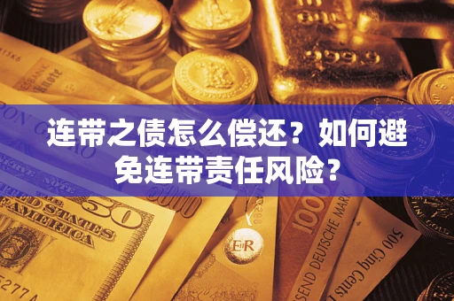 济南连带之债怎么偿还？如何避免连带责任风险？