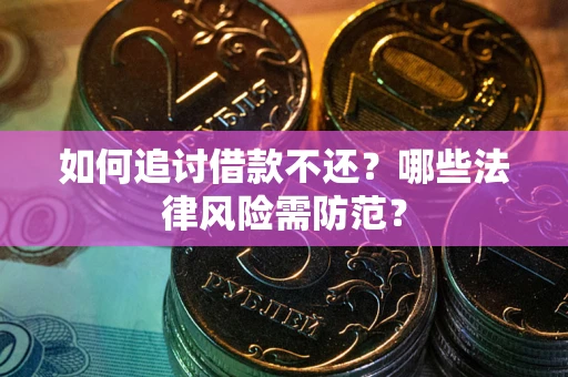 济南如何追讨借款不还？哪些法律风险需防范？